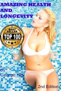 AMAZING HEALTH and LONGEVITY: How To Stay Healthier Longer (English Edition) by George Tea 8 AMAZING HEALTH and LONGEVITY: How To Stay Healthier Longer (English Edition) by George Tea