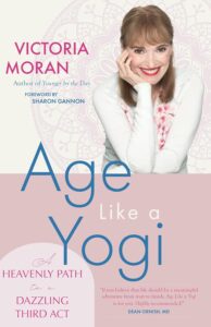 Age Like a Yogi: A Heavenly Path to a Dazzling Third Act by Victoria Moran 9 Age Like a Yogi: A Heavenly Path to a Dazzling Third Act by Victoria Moran