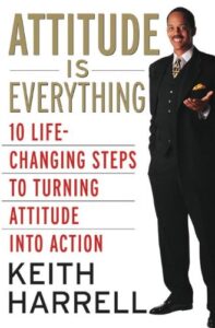 Attitude is Everything Rev Ed: 10 Life-Changing Steps to Turning Attitude into Action (English Edition) by Keith Harrell 7 Attitude is Everything Rev Ed: 10 Life-Changing Steps to Turning Attitude into Action (English Edition) by Keith Harrell