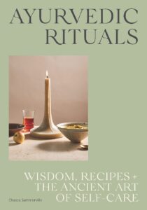 Ayurvedic Rituals: Wisdom, Recipes + The Ancient Art of Self-Care by Chasca Summerville 6 Ayurvedic Rituals: Wisdom, Recipes + The Ancient Art of Self-Care by Chasca Summerville