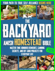 The Backyard Amish Homestead Bible: Your Path to True Self-Reliance Begins Here – Master Time-Honored Remedies, Canning Secrets, and Off-Grid Projects for Everyday Life (English Edition) by Miriam Yoder 7 The Backyard Amish Homestead Bible: Your Path to True Self-Reliance Begins Here – Master Time-Honored Remedies, Canning Secrets, and Off-Grid Projects for Everyday Life (English Edition) by Miriam Yoder