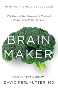 Brain Maker: The Power of Gut Microbes to Heal and Protect Your Brain for Life by David Perlmutter MD 5 Brain Maker: The Power of Gut Microbes to Heal and Protect Your Brain for Life by David Perlmutter MD