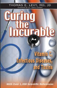 Curing the Incurable: Vitamin C, Infectious Diseases, and Toxins by MD JD Thomas E Levy 10 Curing the Incurable: Vitamin C, Infectious Diseases, and Toxins by MD JD Thomas E Levy