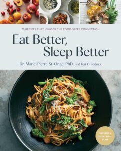 Eat Better, Sleep Better: 75 Recipes and A 28-Day Meal Plan That Unlock the Food-Sleep Connection (A Cookbook) by Dr Marie-Pierre St-Onge 8 Eat Better, Sleep Better: 75 Recipes and A 28-Day Meal Plan That Unlock the Food-Sleep Connection (A Cookbook) by Dr Marie-Pierre St-Onge