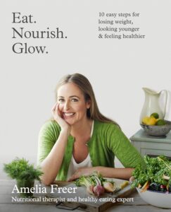Eat. Nourish. Glow.: 10 easy steps for losing weight, looking younger & feeling healthier by Amelia Freer