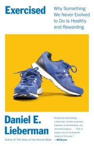 Exercised: Why Something We Never Evolved to Do Is Healthy and Rewarding by Daniel E. Lieberman 7 Exercised: Why Something We Never Evolved to Do Is Healthy and Rewarding by Daniel E. Lieberman