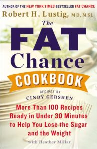 The Fat Chance Cookbook: More Than 100 Recipes Ready in Under 30 Minutes to Help You Lose the Sugar and the Weight (English Edition) by Robert H. Lustig 7 The Fat Chance Cookbook: More Than 100 Recipes Ready in Under 30 Minutes to Help You Lose the Sugar and the Weight (English Edition) by Robert H. Lustig