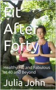 Fit After Forty : Healthy,Fit, and Fabulous at 40 and Beyond (English Edition) by Julia John 7 Fit After Forty : Healthy,Fit, and Fabulous at 40 and Beyond (English Edition) by Julia John