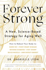 Forever Strong: A new, science-based strategy for aging well by Gabrielle Lyon 8 Forever Strong: A new, science-based strategy for aging well by Gabrielle Lyon