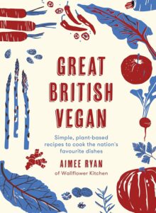 The Great British Vegan: Simple, Plant-Based Recipes to Cook the Nation's Favourite Dishes by Aimee Ryan 8 The Great British Vegan: Simple, Plant-Based Recipes to Cook the Nation's Favourite Dishes by Aimee Ryan