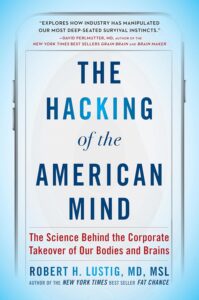 The Hacking of the American Mind: The Science Behind the Corporate Takeover of Our Bodies and Brains by Robert H. Lustig 8 The Hacking of the American Mind: The Science Behind the Corporate Takeover of Our Bodies and Brains by Robert H. Lustig