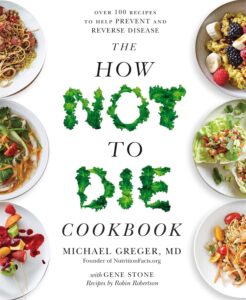 The How Not to Die Cookbook: Over 100 Recipes to Help Prevent and Reverse Disease by Michael Greger 7 The How Not to Die Cookbook: Over 100 Recipes to Help Prevent and Reverse Disease by Michael Greger