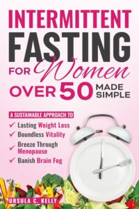 Intermittent Fasting For Women Over 50 Made Simple: A Sustainable Approach to Lasting Weight Loss, Boundless Vitality. Breeze Through Menopause & Banish Brain Fog (English Edition) by Ursula C. Kelly 8 Intermittent Fasting For Women Over 50 Made Simple: A Sustainable Approach to Lasting Weight Loss, Boundless Vitality. Breeze Through Menopause & Banish Brain Fog (English Edition) by Ursula C. Kelly