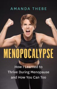 Menopocalypse: How I Learned to Thrive During Menopause and How You Can Too by Amanda Thebe 8 Menopocalypse: How I Learned to Thrive During Menopause and How You Can Too by Amanda Thebe