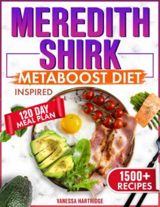 Meredith Shirk Metaboost Diet Inspired: 1500+ Easy and Tasty Recipes to Fuel Your Metabolism and Achieve a Vibrant Body | 120-Day Meal Plan Included (English Edition) by Vanessa Hartridge 8 Meredith Shirk Metaboost Diet Inspired: 1500+ Easy and Tasty Recipes to Fuel Your Metabolism and Achieve a Vibrant Body | 120-Day Meal Plan Included (English Edition) by Vanessa Hartridge