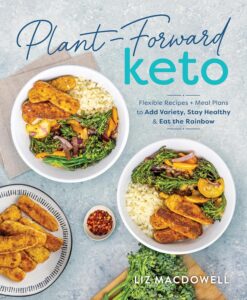 Plant-Forward Keto: Flexible Recipes and Meal Plans to Add Variety, Stay Healthy & Eat the Rainbow by Liz MacDowell 8 Plant-Forward Keto: Flexible Recipes and Meal Plans to Add Variety, Stay Healthy & Eat the Rainbow by Liz MacDowell