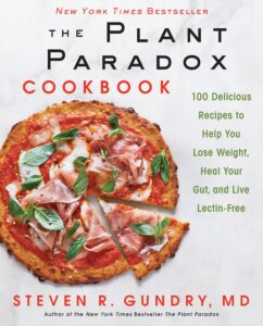 The Plant Paradox Cookbook: 100 Delicious Recipes to Help You Lose Weight, Heal Your Gut, and Live Lectin-Free (The Plant Paradox, 2) by Dr. Steven R Gundry MD 7 The Plant Paradox Cookbook: 100 Delicious Recipes to Help You Lose Weight, Heal Your Gut, and Live Lectin-Free (The Plant Paradox, 2) by Dr. Steven R Gundry MD