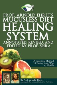 Prof. Arnold Ehret's Mucusless Diet Healing System: Annotated, Revised, and Edited by Prof. Spira by Prof. Spira 8 Prof. Arnold Ehret's Mucusless Diet Healing System: Annotated, Revised, and Edited by Prof. Spira by Prof. Spira