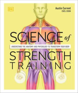 Science of Strength Training: Understand the anatomy and physiology to transform your body (DK Science of) by Austin Current