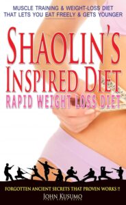 Weight Loss: Shaolin's Inspired Diets. Rapid Weight Loss Diet Books, Lose Weight Fast, Eat-Freely & Gets Younger ! (English Edition) by John Kusumo 8 Weight Loss: Shaolin's Inspired Diets. Rapid Weight Loss Diet Books, Lose Weight Fast, Eat-Freely & Gets Younger ! (English Edition) by John Kusumo