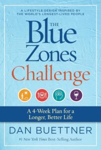The Blue Zones Challenge: A 4-Week Plan for a Longer, Better Life by Dan Buettner 8 The Blue Zones Challenge: A 4-Week Plan for a Longer, Better Life by Dan Buettner