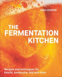 The Fermentation Kitchen: Recipes and Techniques for Kimchi, Kombucha, Koji and More by Sam Cooper 8 The Fermentation Kitchen: Recipes and Techniques for Kimchi, Kombucha, Koji and More by Sam Cooper