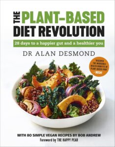 The Plant-Based Diet Revolution: 28 days to a happier gut and a healthier you by Dr Alan Desmond 8 The Plant-Based Diet Revolution: 28 days to a happier gut and a healthier you by Dr Alan Desmond