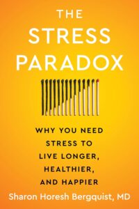 The Stress Paradox: Why You Need Stress to Live Longer, Healthier, and Happier―An Essential Stress Management Companion with a Mind-Body-Soul Approach by Sharon Horesh Bergquist 8 The Stress Paradox: Why You Need Stress to Live Longer, Healthier, and Happier―An Essential Stress Management Companion with a Mind-Body-Soul Approach by Sharon Horesh Bergquist