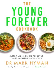 The Young Forever Cookbook: More than 100 Delicious Recipes for Living Your Longest, Healthiest Life by Mark Hyman 8 The Young Forever Cookbook: More than 100 Delicious Recipes for Living Your Longest, Healthiest Life by Mark Hyman