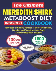 THE ULTIMATE MEREDITH SHIRK METABOOST DIET INSPIRED COOKBOOK: 1800 days of Healthy Recipes to Boost Metabolism, Burn Fat, and Transform Your Body | 130-Days Meal Plan Included (English Edition) by Melinda Shirk