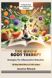 THE WHOLE BODY THERAPY: Strategies For Inflammation Reduction by Jasmine Edward 7 THE WHOLE BODY THERAPY: Strategies For Inflammation Reduction by Jasmine Edward