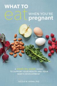 What to Eat When You're Pregnant: A Week-by-Week Guide to Support Your Health and Your Baby's Development by Nicole M. Avena PhD 6 What to Eat When You're Pregnant: A Week-by-Week Guide to Support Your Health and Your Baby's Development by Nicole M. Avena PhD