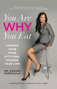 You Are WHY You Eat: Change Your Food Attitude, Change Your Life by Ramani Durvasula 8 You Are WHY You Eat: Change Your Food Attitude, Change Your Life by Ramani Durvasula