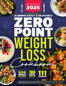 Zero Point Weight Loss Cookbook: The Ultimate Guide to Slimming Easily & Enjoyably. Cook Delicious, Healthy Meals Without Stress, Guilt-Free and ... No Point. 30-Day Meal Plan & Nutrition Guide by DR. OLIVIA CARTER 8 Zero Point Weight Loss Cookbook: The Ultimate Guide to Slimming Easily & Enjoyably. Cook Delicious, Healthy Meals Without Stress, Guilt-Free and ... No Point. 30-Day Meal Plan & Nutrition Guide by DR. OLIVIA CARTER